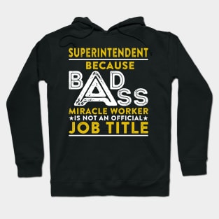 Superintendent Because Badass Miracle Worker Is Not An Official Job Title Hoodie